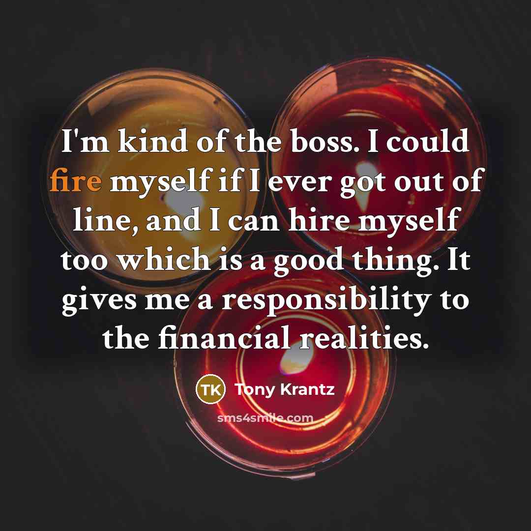 “I'm kind of the boss. I could fire myself if…” quote by Tony Krantz