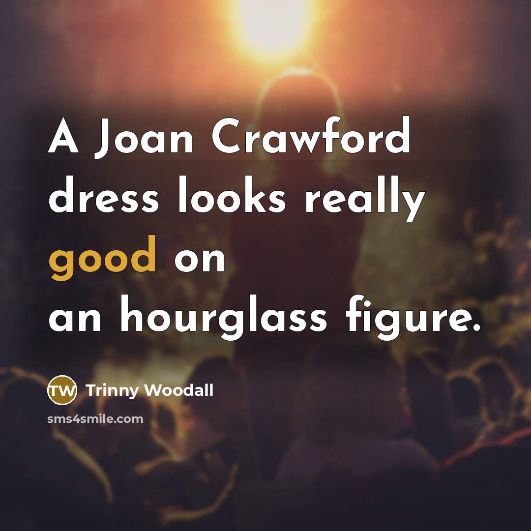 “A Joan Crawford dress looks really good on an hourglass…” quote by Trinny Woodall