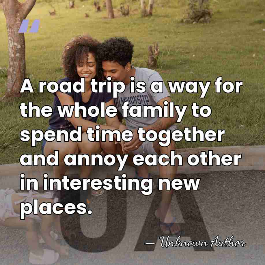 A road trip is a way for the whole family to spend&hellip; - Unknown Author