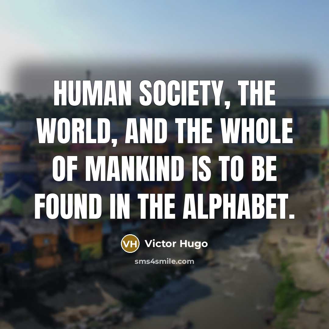 “Human society, the world, and the whole of mankind is…” quote by Victor Hugo