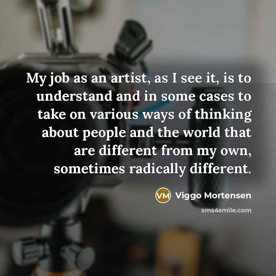 “My job as an artist, as I see it, is…” quote by Viggo Mortensen