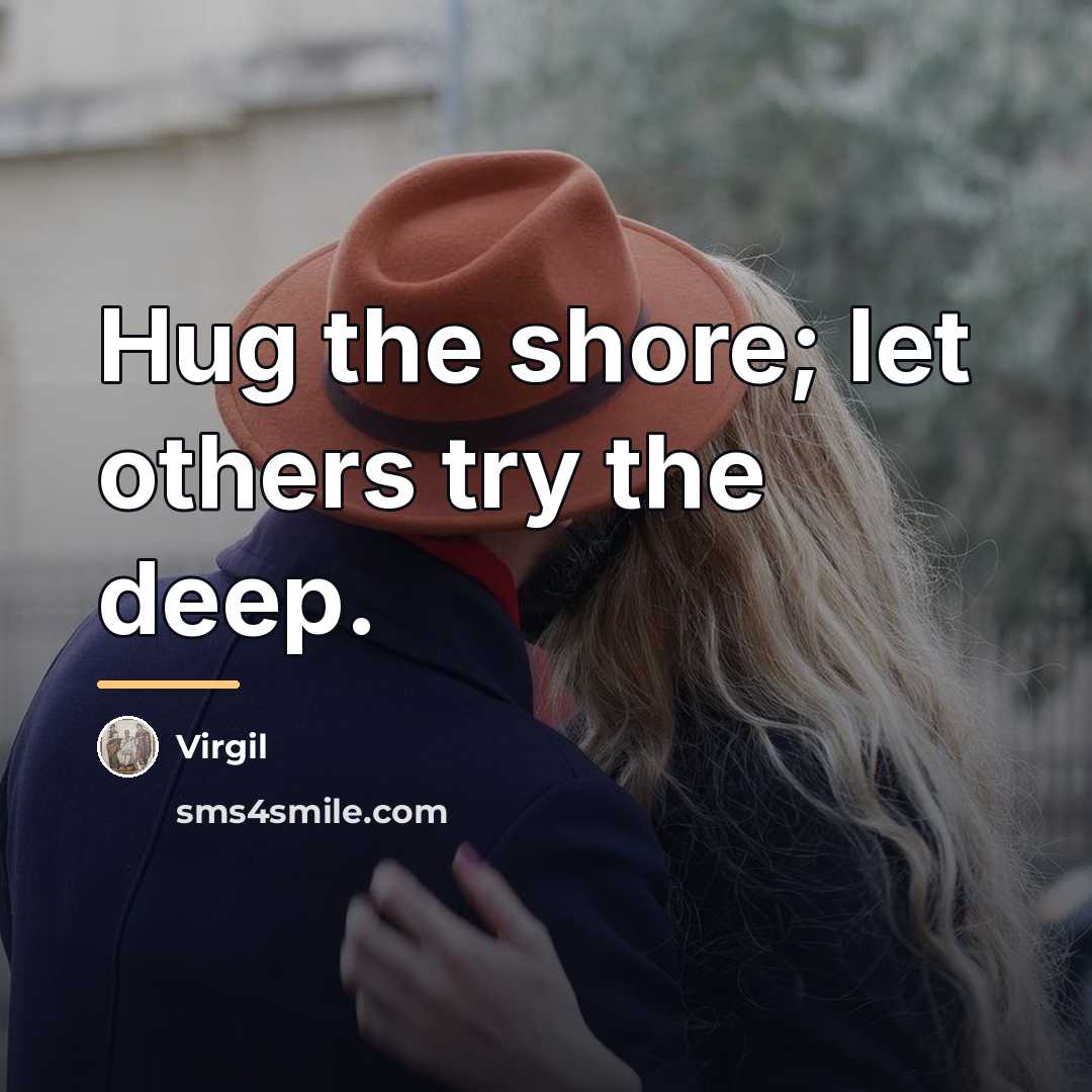 “Hug the shore; let others try the deep.…” quote by Virgil
