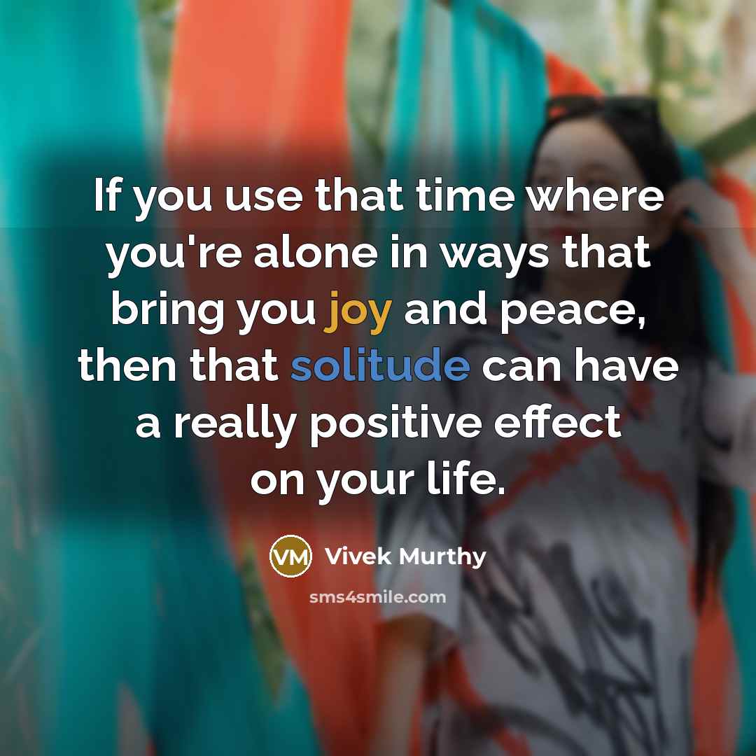 “If you use that time where you're alone in ways…” quote by Vivek Murthy