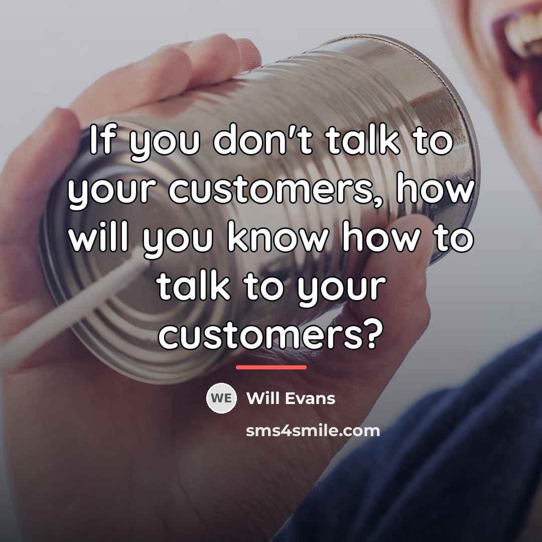 “If you don't talk to your customers, how will you…” quote by Will Evans