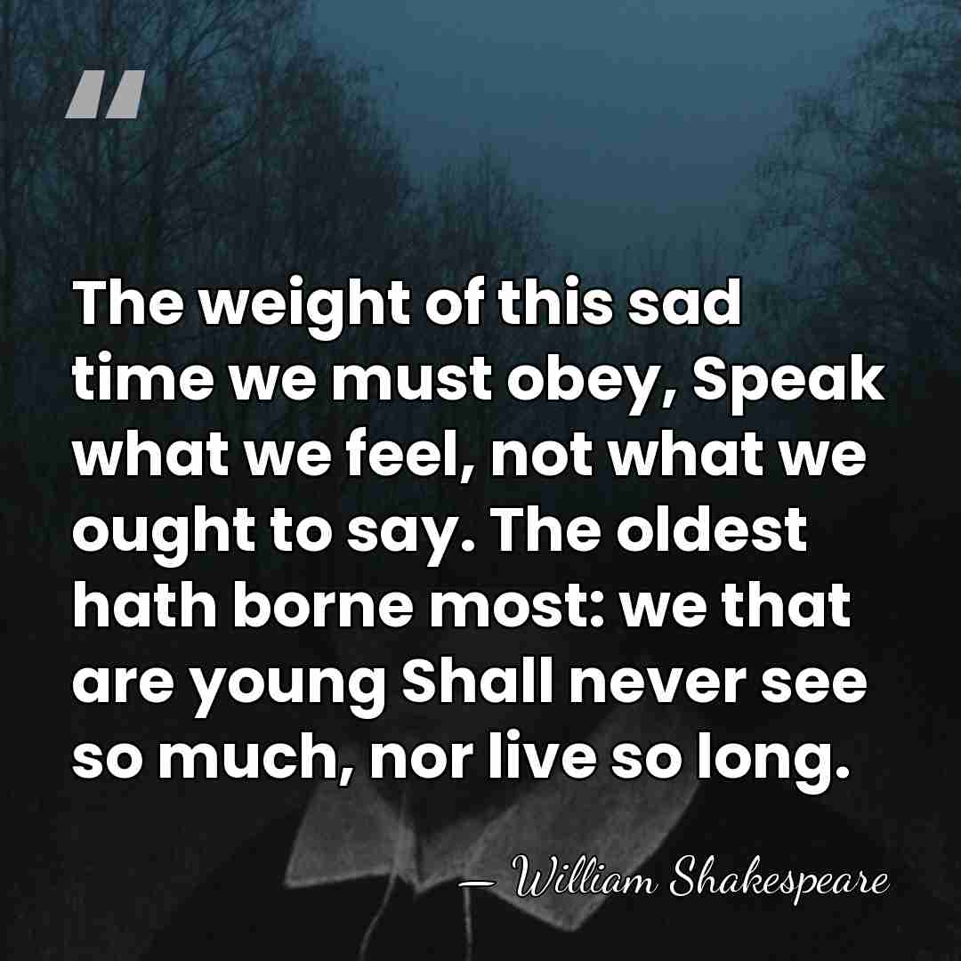 The weight of this sad time we must obey, Speak what we&hellip; - William Shakespeare