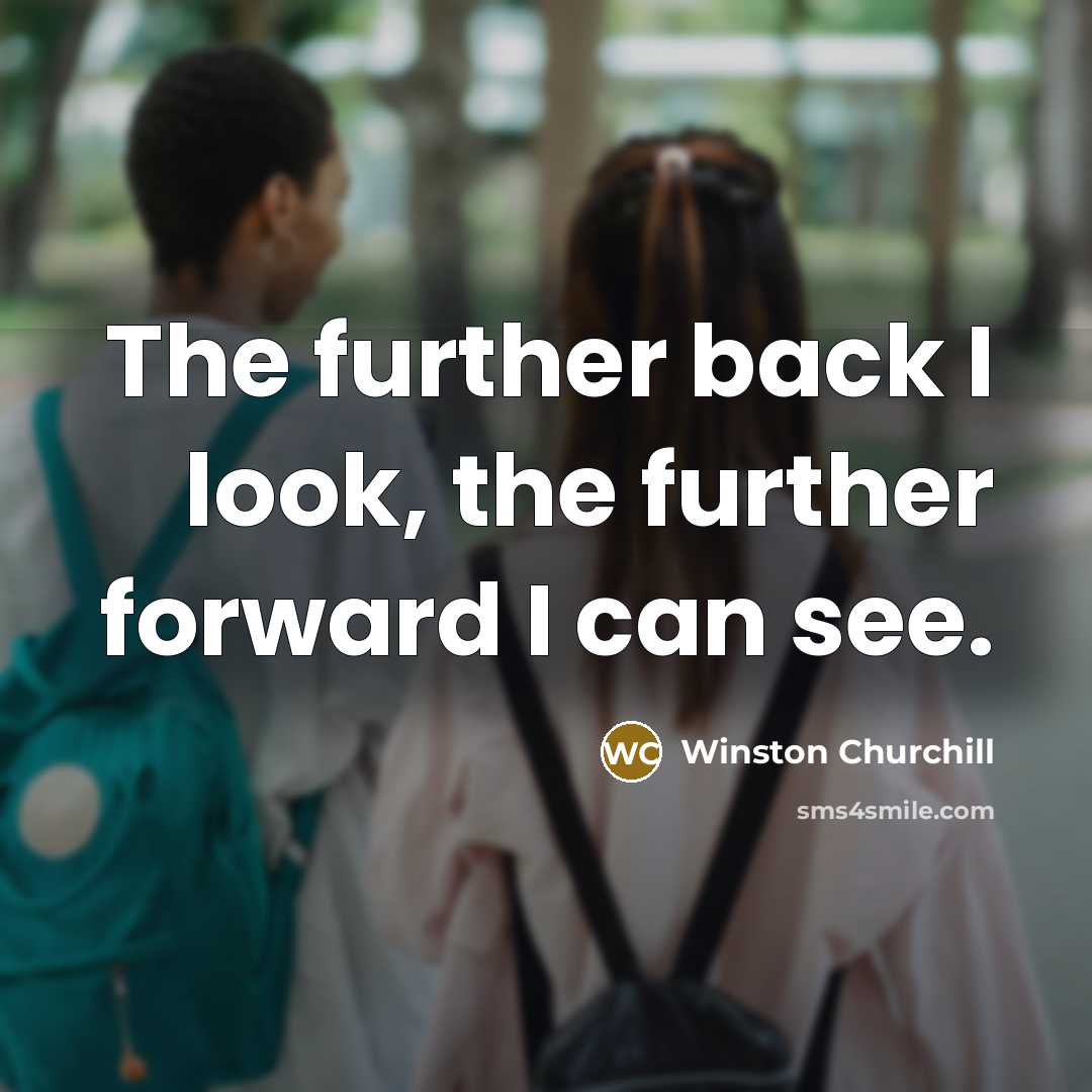 “The further back I look, the further forward I can…” quote by Winston Churchill