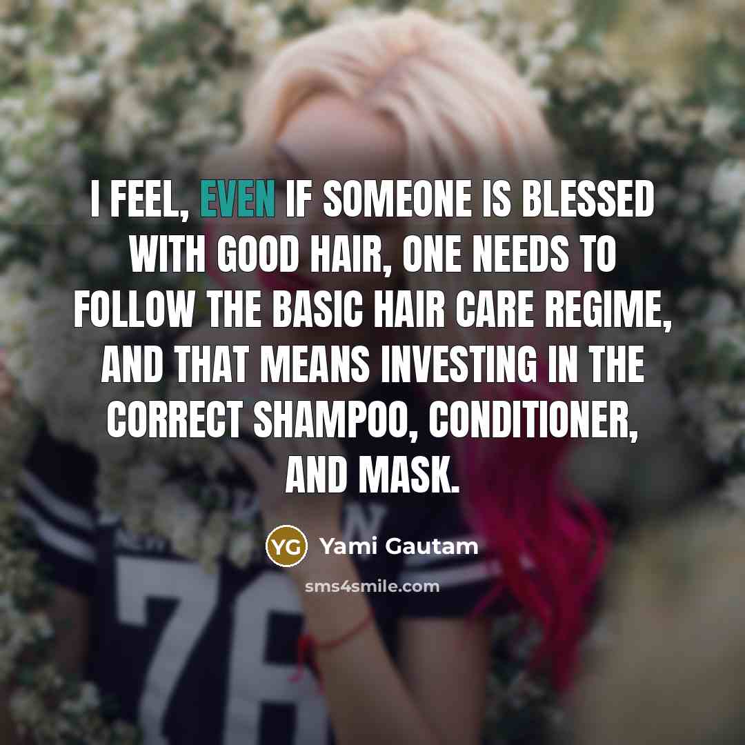“I feel, even if someone is blessed with good hair,…” quote by Yami Gautam