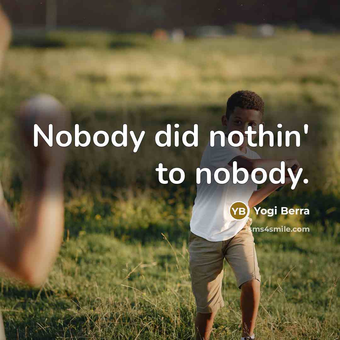“Nobody did nothin' to nobody.…” quote by Yogi Berra