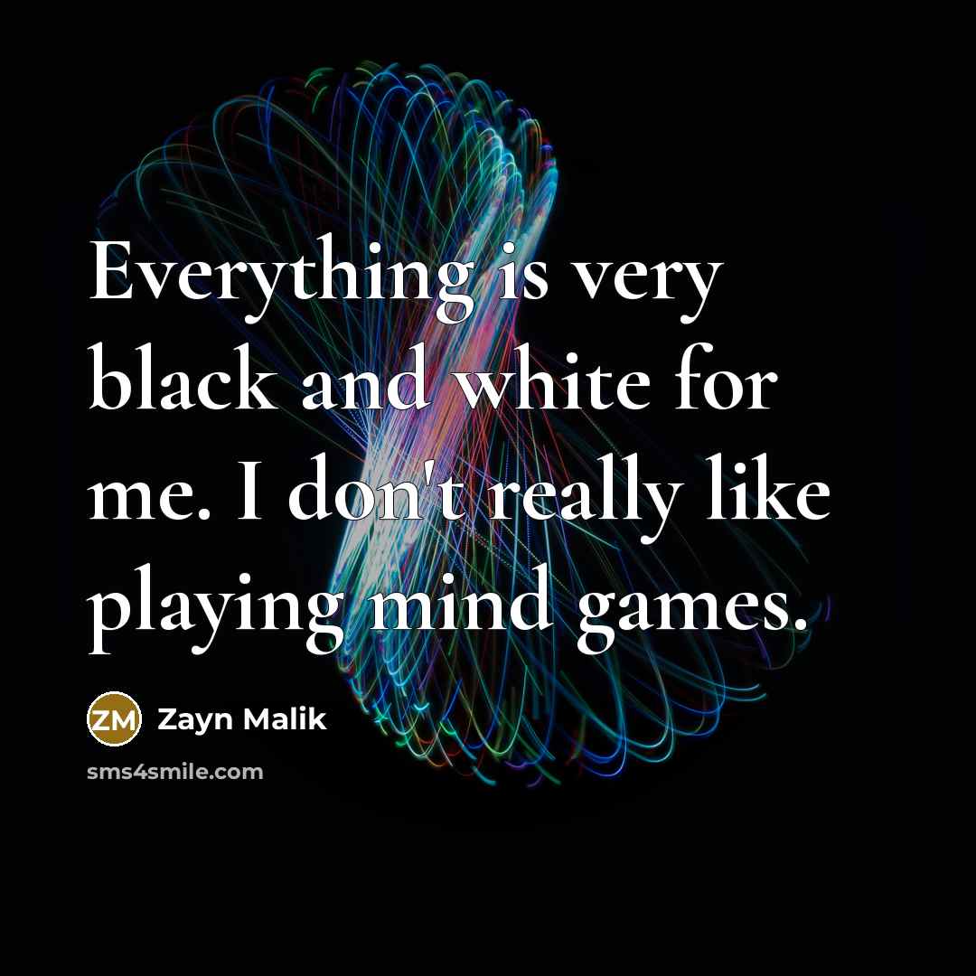“Everything is very black and white for me. I don't…” quote by Zayn Malik