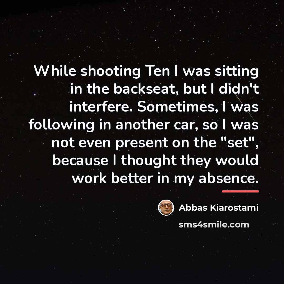 “While shooting Ten I was sitting in the backseat, but…” quote by Abbas Kiarostami