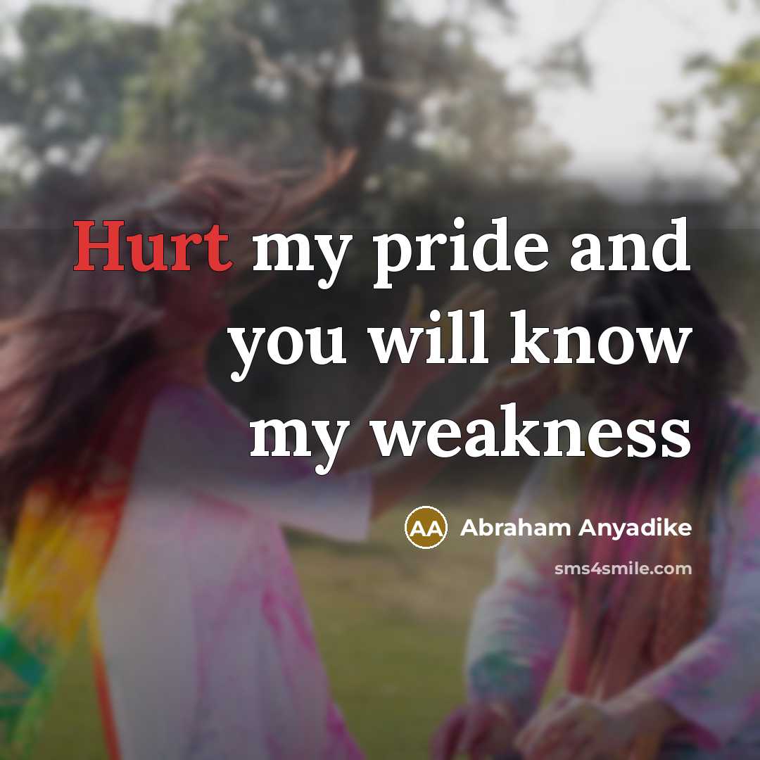 “Hurt my pride and you will know my weakness…” quote by Abraham Anyadike