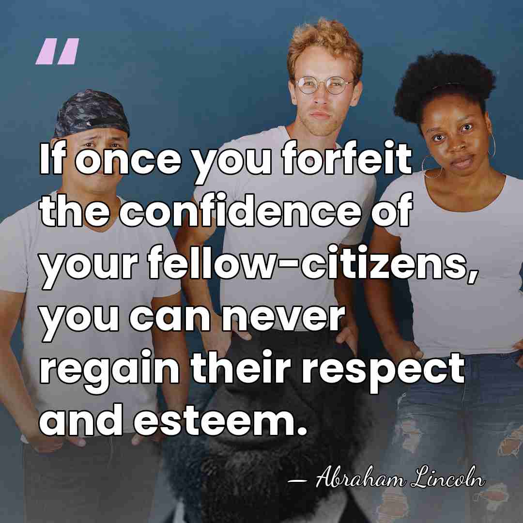 If once you forfeit the confidence of your fellow-citizens, you can never&hellip; - Abraham Lincoln