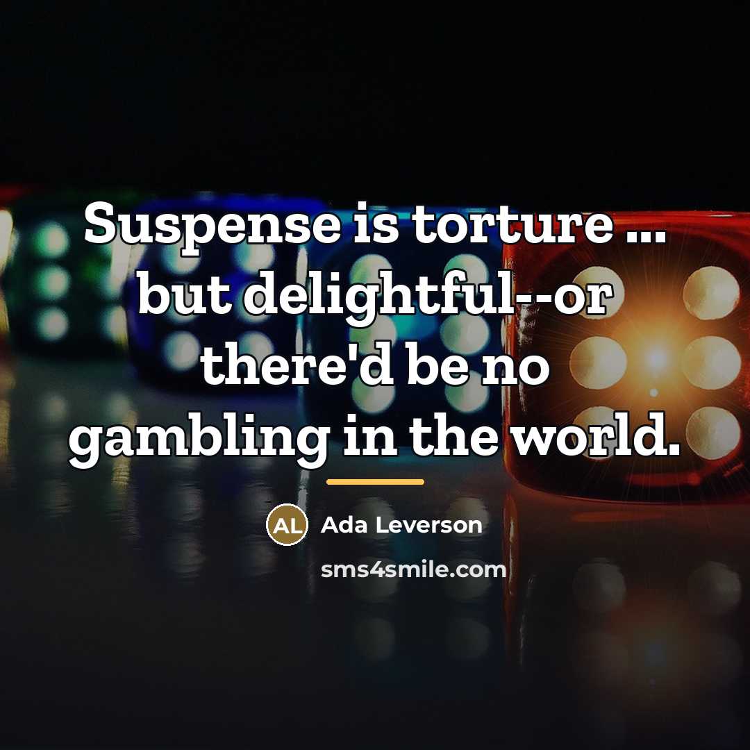 “Suspense is torture ... but delightful--or there'd be no gambling…” quote by Ada Leverson