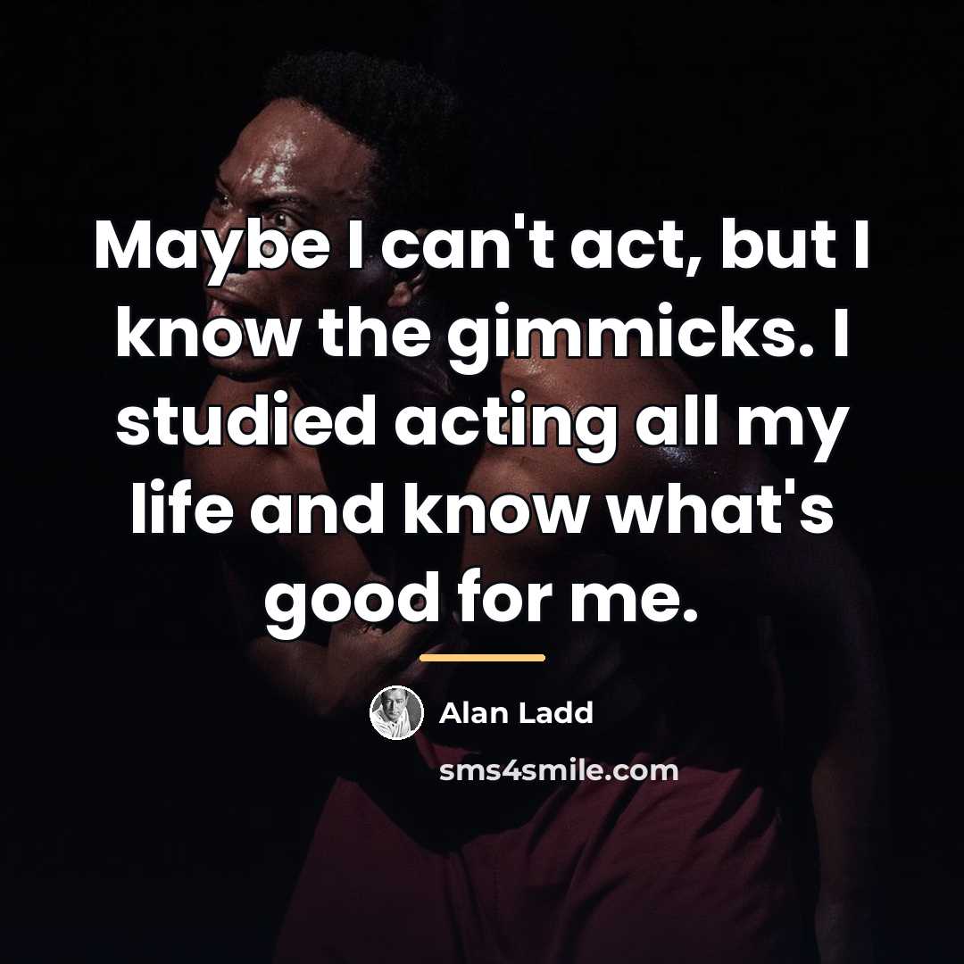 “Maybe I can't act, but I know the gimmicks. I…” quote by Alan Ladd
