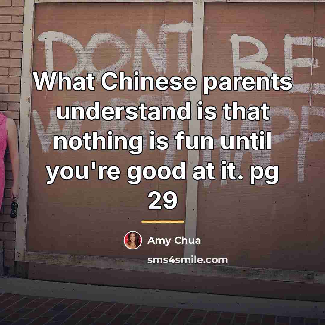 “What Chinese parents understand is that nothing is fun until…” quote by Amy Chua