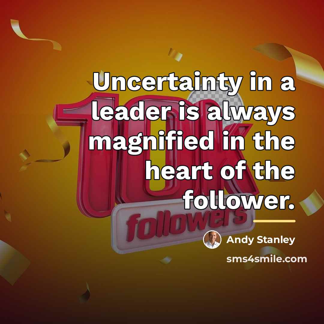 “Uncertainty in a leader is always magnified in the heart…” quote by Andy Stanley