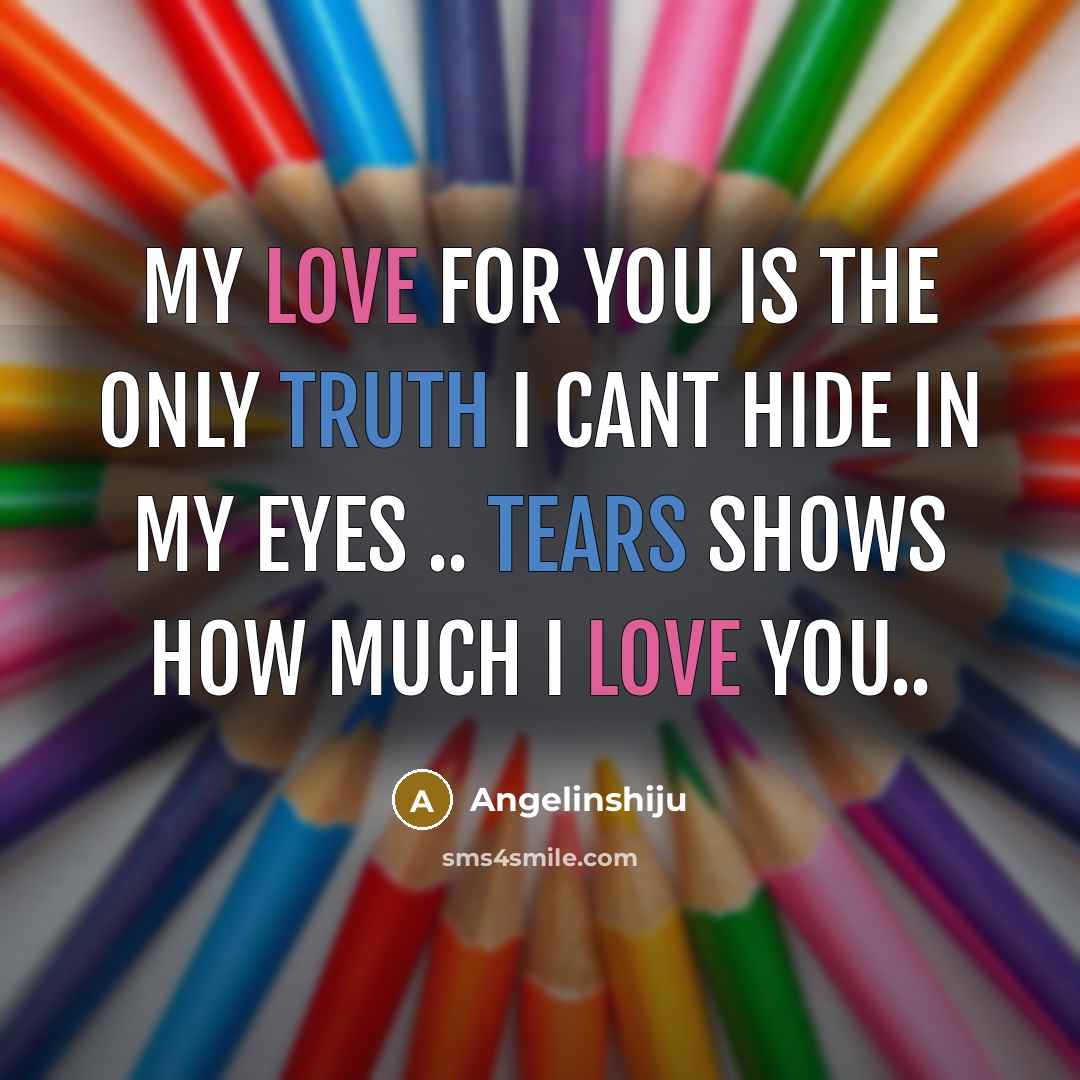 “My Love for you is the only Truth I cant hide in my eyes .. Tears shows how much I love you..” quote by Angelinshiju