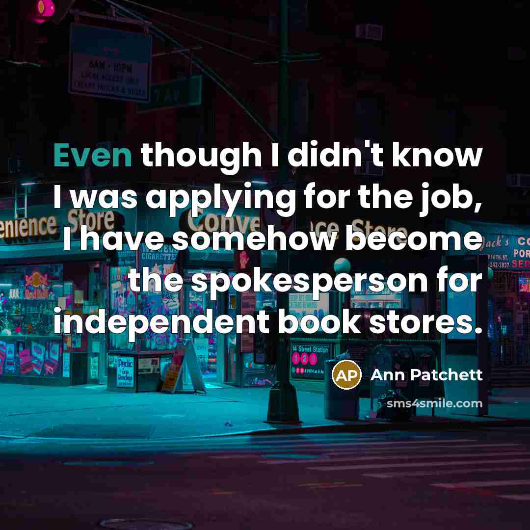 “Even though I didn't know I was applying for the…” quote by Ann Patchett