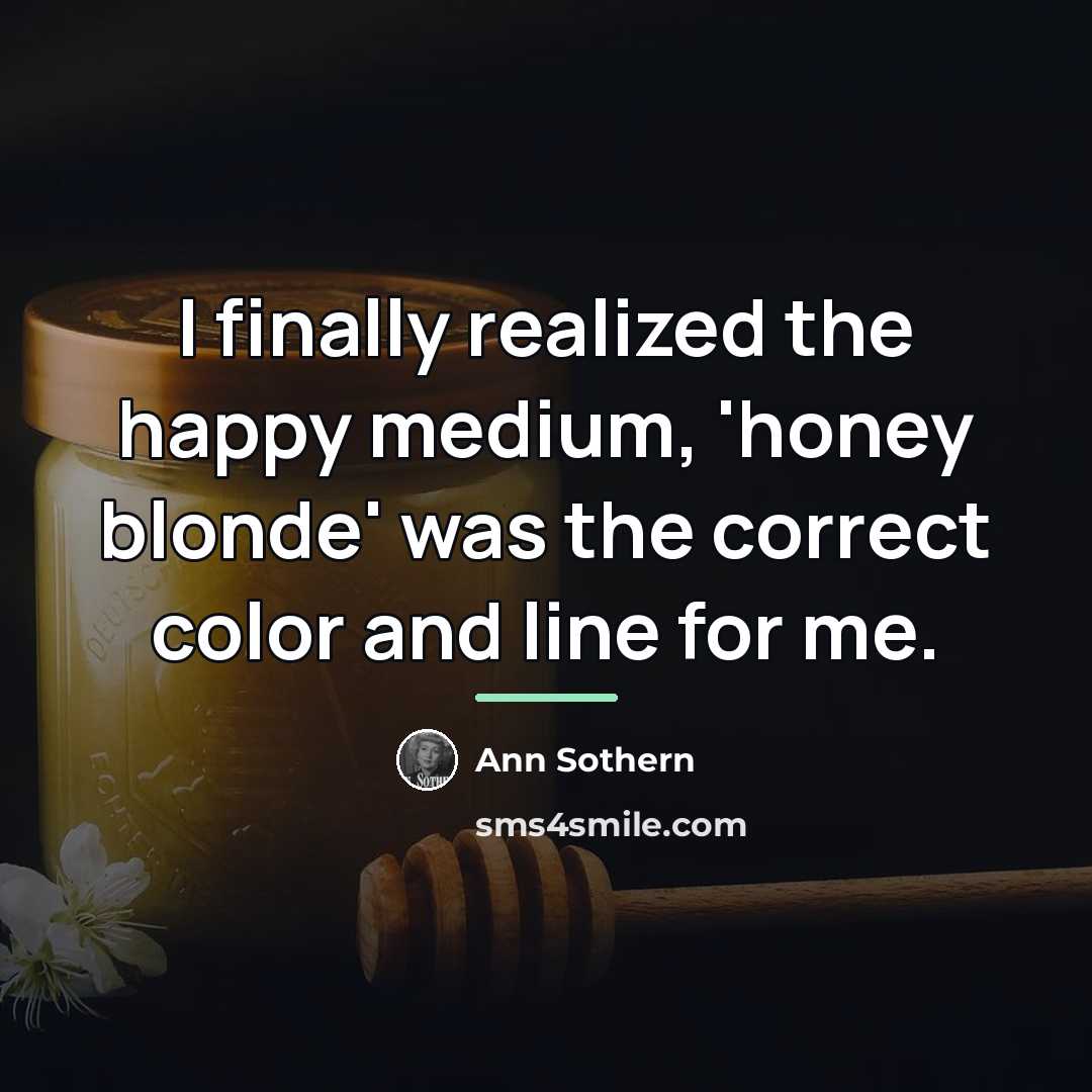 “I finally realized the happy medium, 'honey blonde' was the…” quote by Ann Sothern
