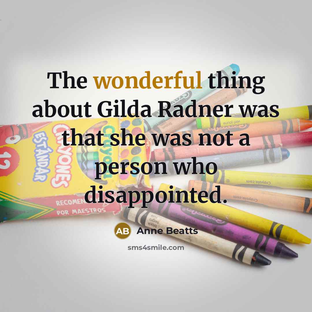 “The wonderful thing about Gilda Radner was that she was…” quote by Anne Beatts