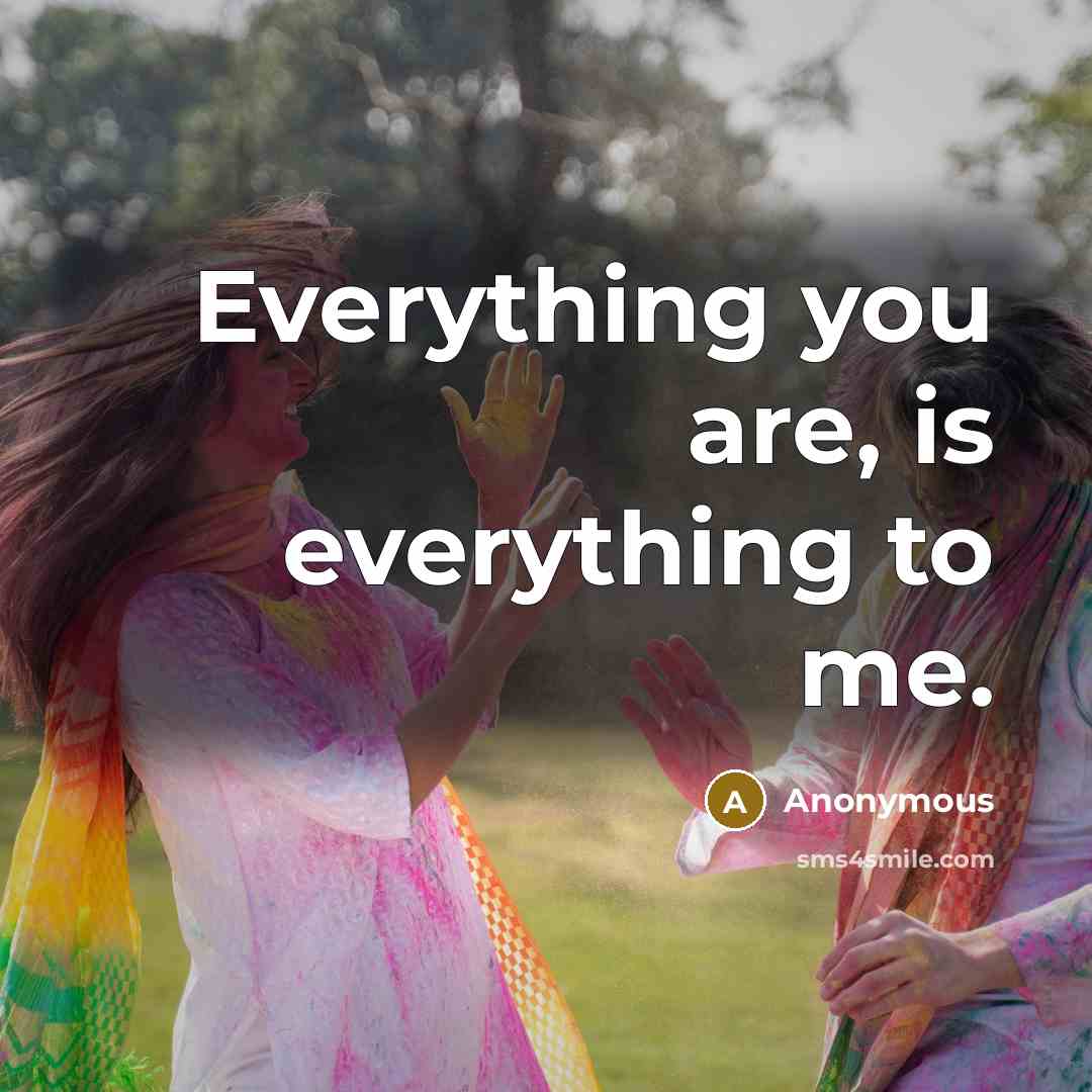 “Everything you are, is everything to me.…” quote by Anonymous