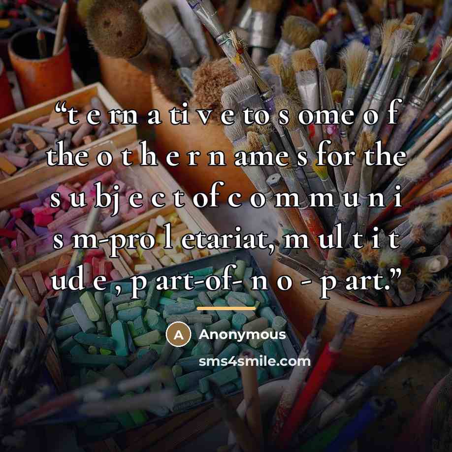 “t e rn a ti v e to s ome o f the o t h e r n ame s for the s u bj e c t of c o m m u n i s m-pro l etariat, m ul t i t ud e , p art-of- n o - p art.” quote by Anonymous