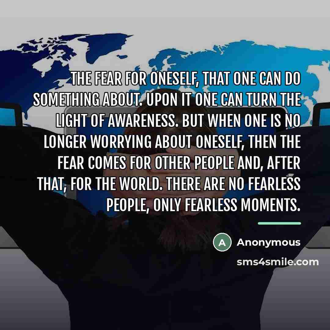 “The fear for oneself, that one can do something about.…” quote by Anonymous