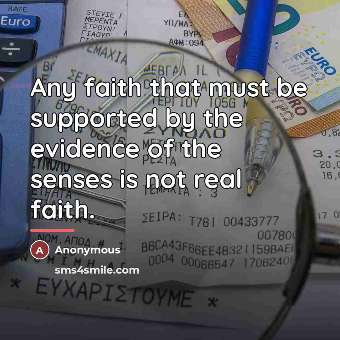 “Any faith that must be supported by the evidence of…” quote by Anonymous