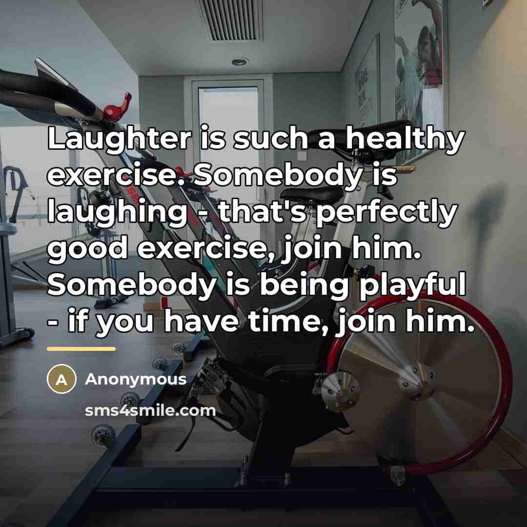 “Laughter is such a healthy exercise. Somebody is laughing -…” quote by Anonymous