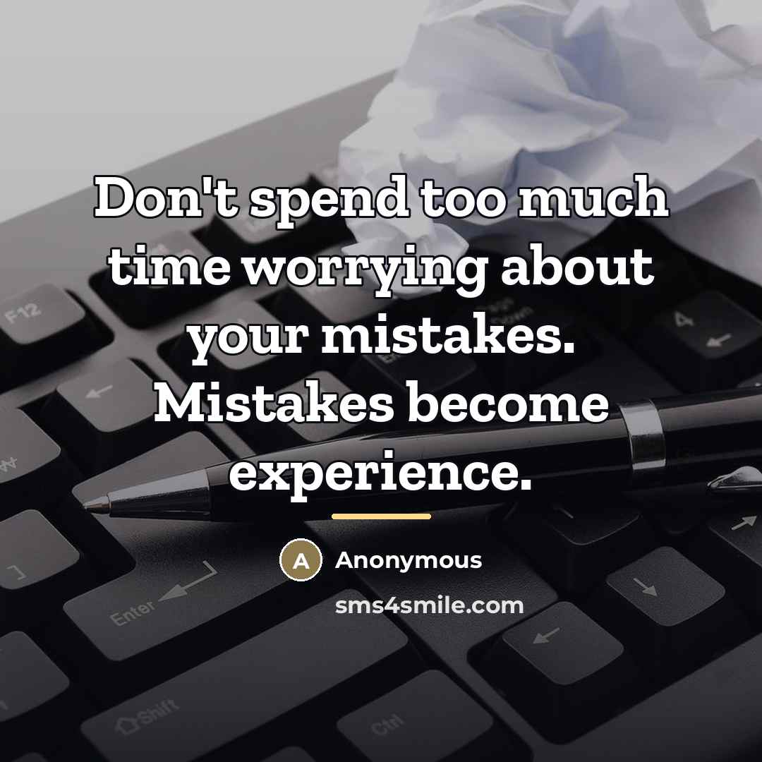 “Don't spend too much time worrying about your mistakes. Mistakes…” quote by Anonymous