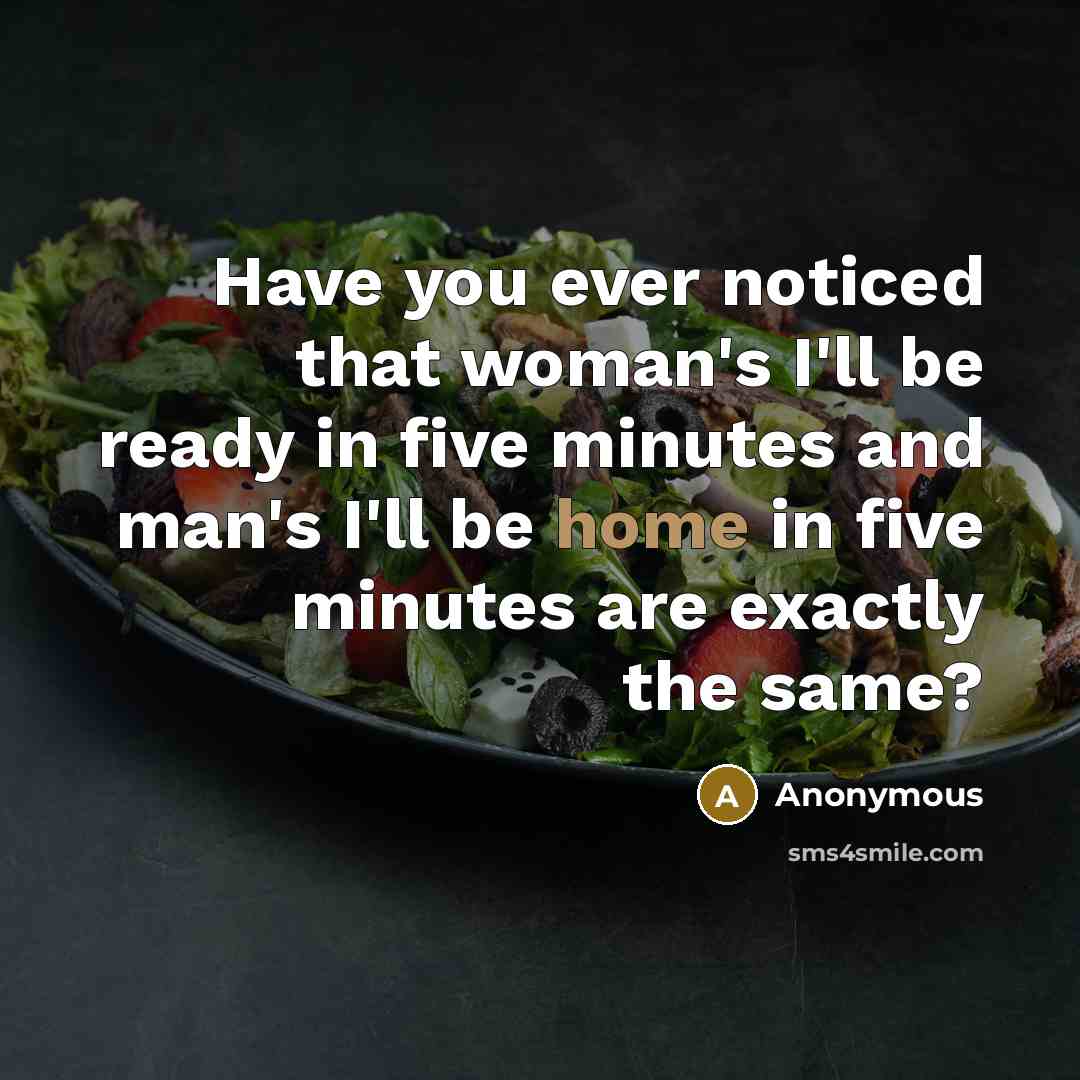 “Have you ever noticed that woman's I'll be ready in…” quote by Anonymous