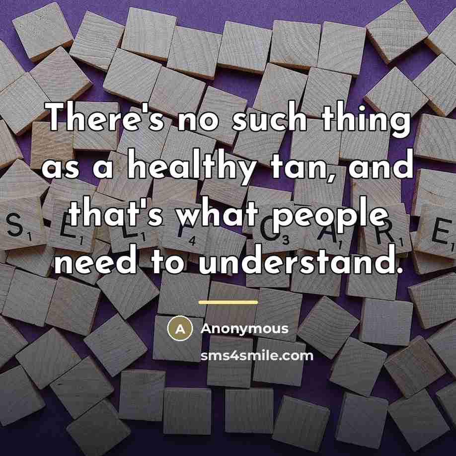 “There's no such thing as a healthy tan, and that's…” quote by Anonymous