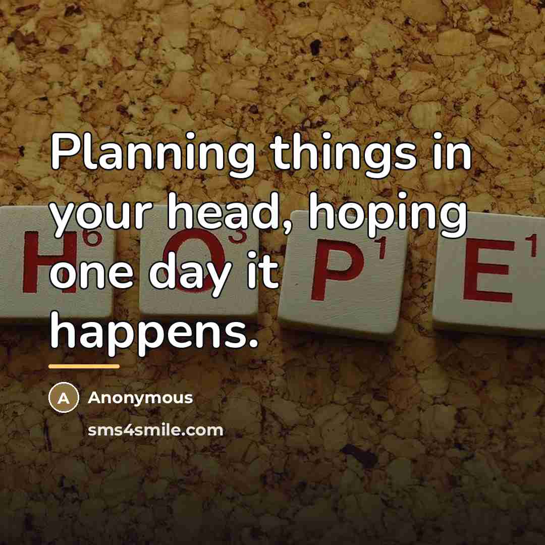 “Planning things in your head, hoping one day it happens.…” quote by Anonymous