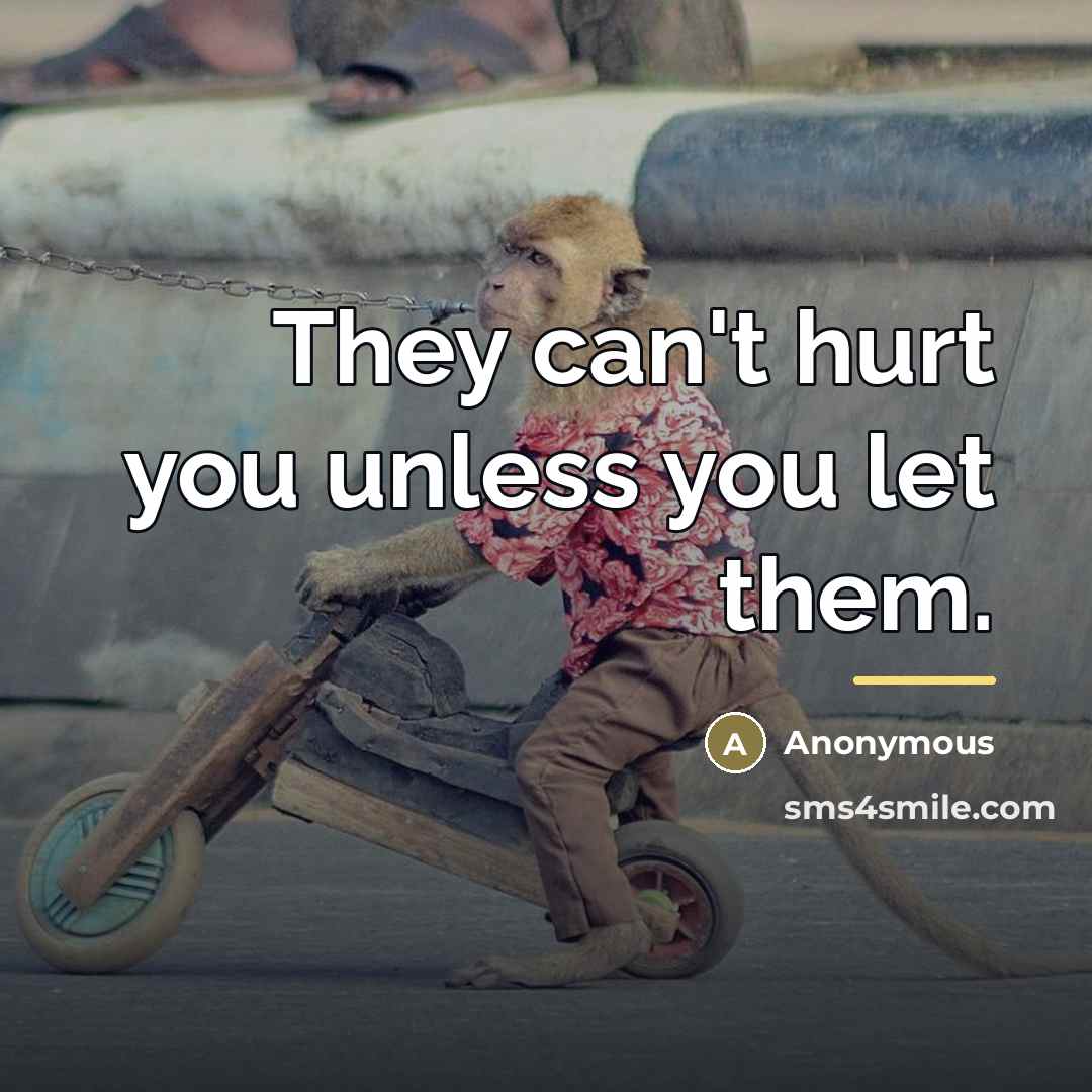 “They can't hurt you unless you let them.…” quote by Anonymous