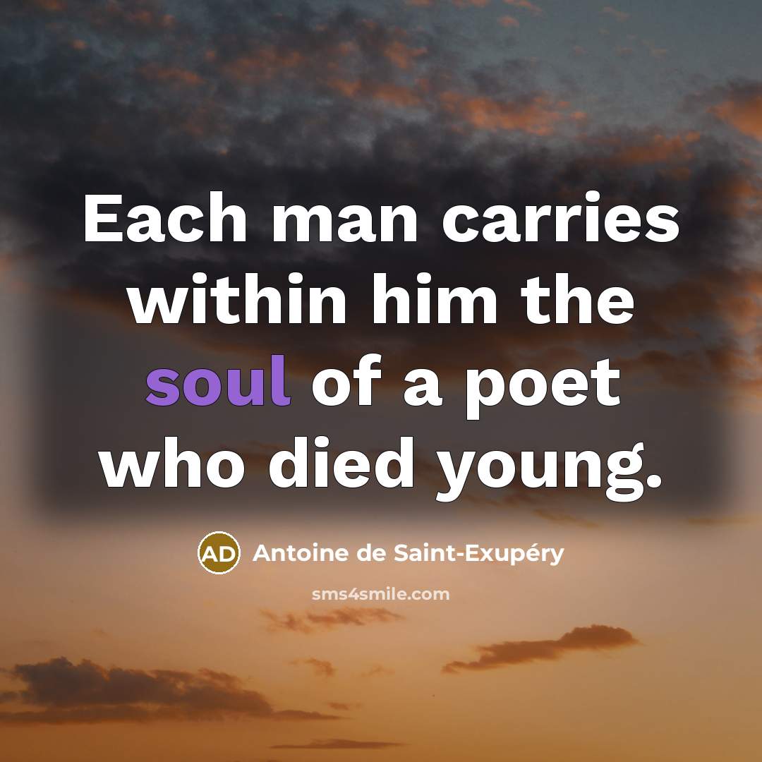 “Each man carries within him the soul of a poet…” quote by Antoine de Saint-Exupery