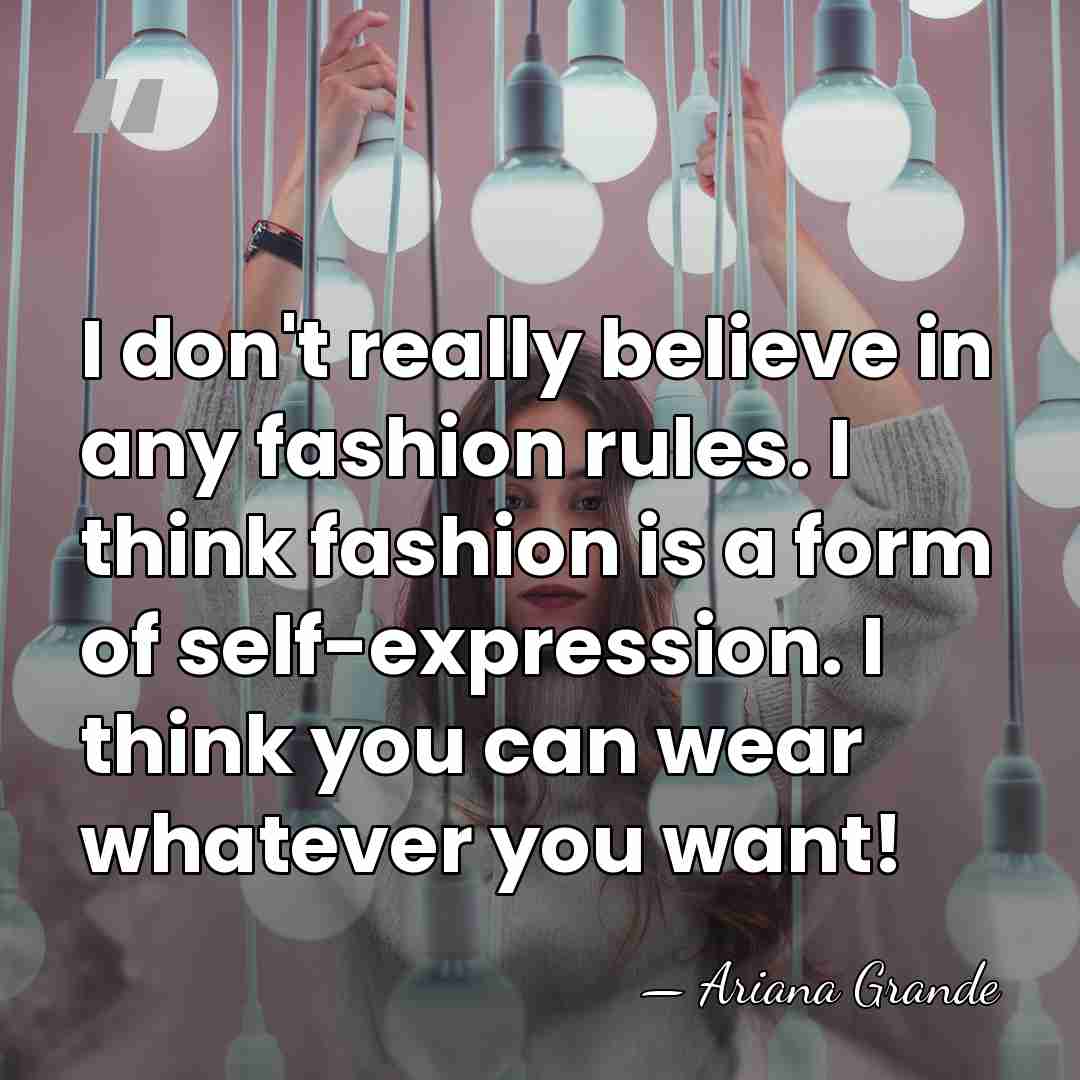 I don't really believe in any fashion rules. I think fashion is&hellip; - Ariana Grande