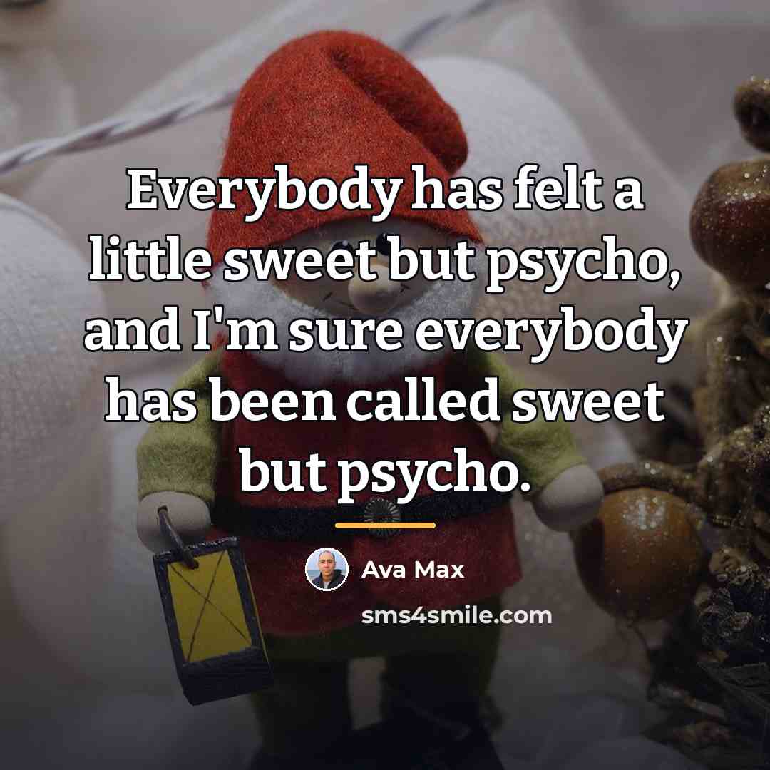 “Everybody has felt a little sweet but psycho, and I'm…” quote by Ava Max
