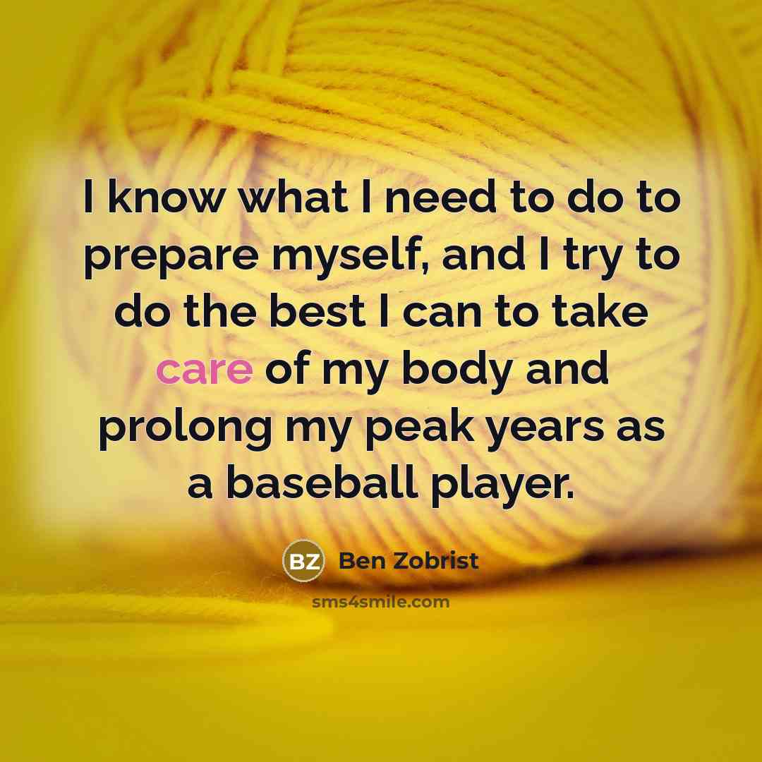 “I know what I need to do to prepare myself,…” quote by Ben Zobrist