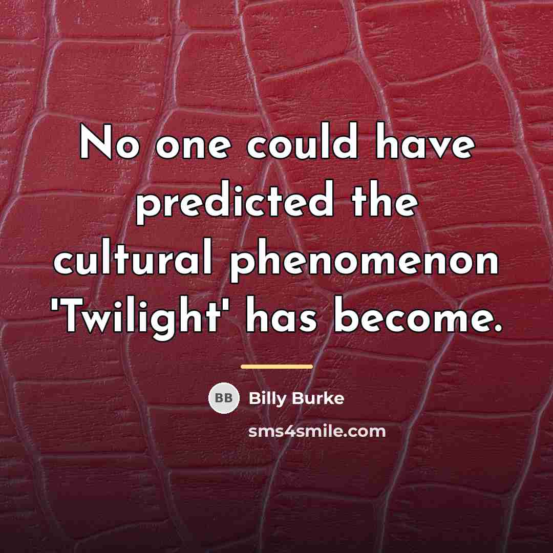 “No one could have predicted the cultural phenomenon 'Twilight' has…” quote by Billy Burke