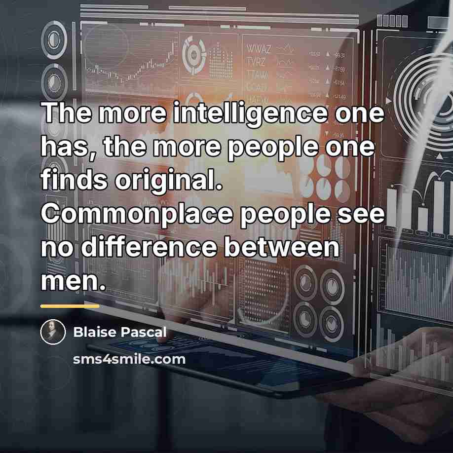 “The more intelligence one has, the more people one finds…” quote by Blaise Pascal