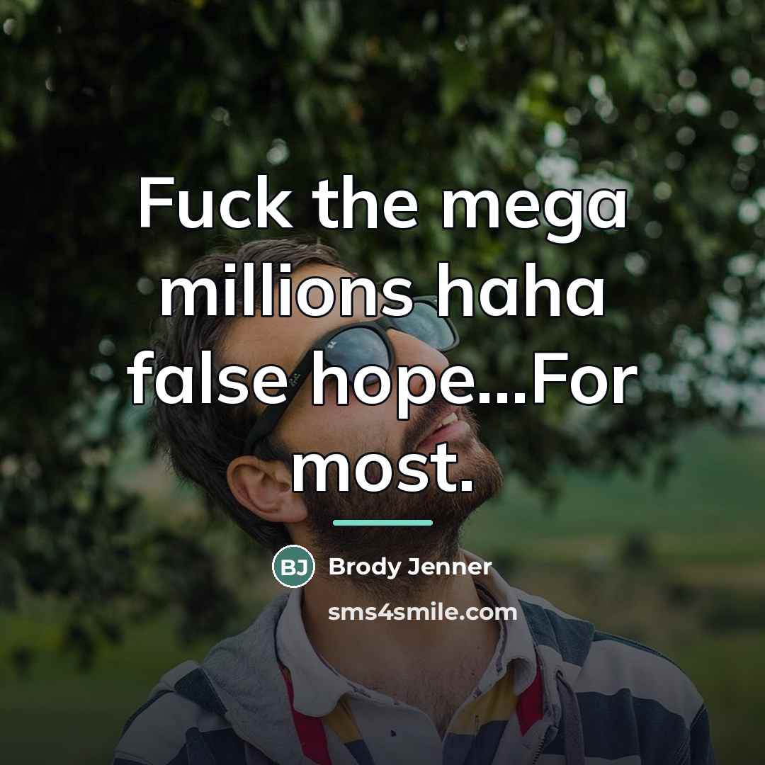 “Fuck the mega millions haha false hope...For most.…” quote by Brody Jenner