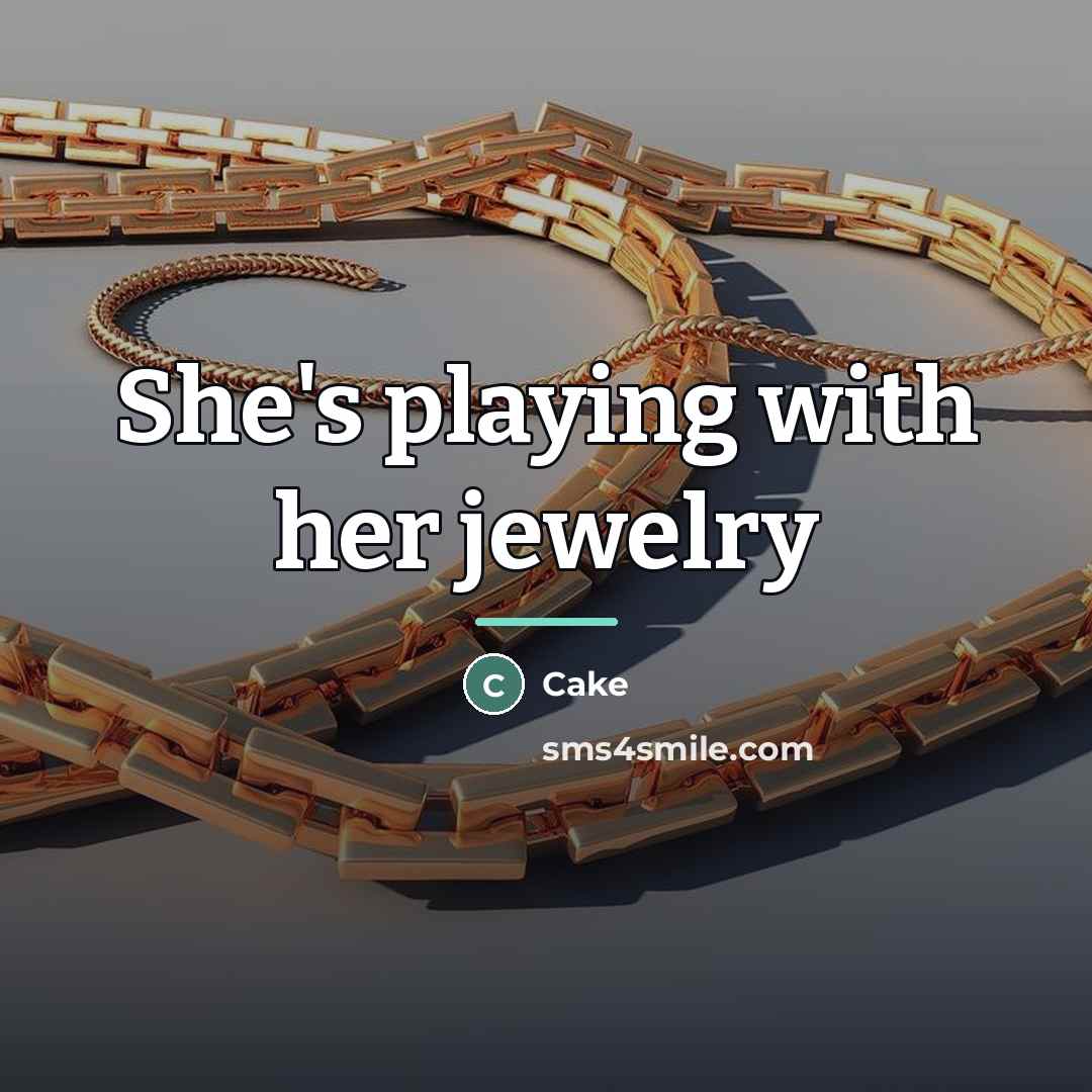 “She's playing with her jewelry…” quote by Cake