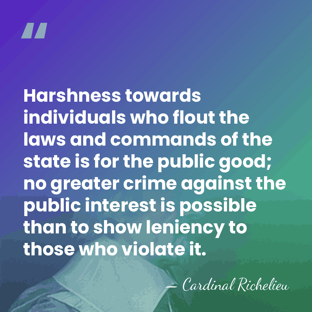 Harshness towards individuals who flout the laws and commands of the state&hellip; - Cardinal Richelieu