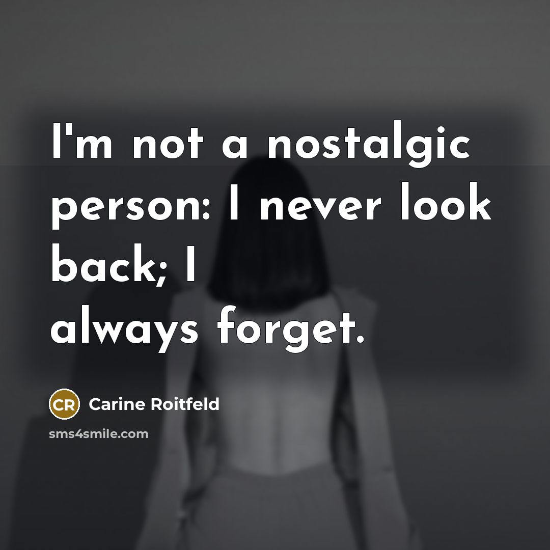 “I'm not a nostalgic person: I never look back; I…” quote by Carine Roitfeld