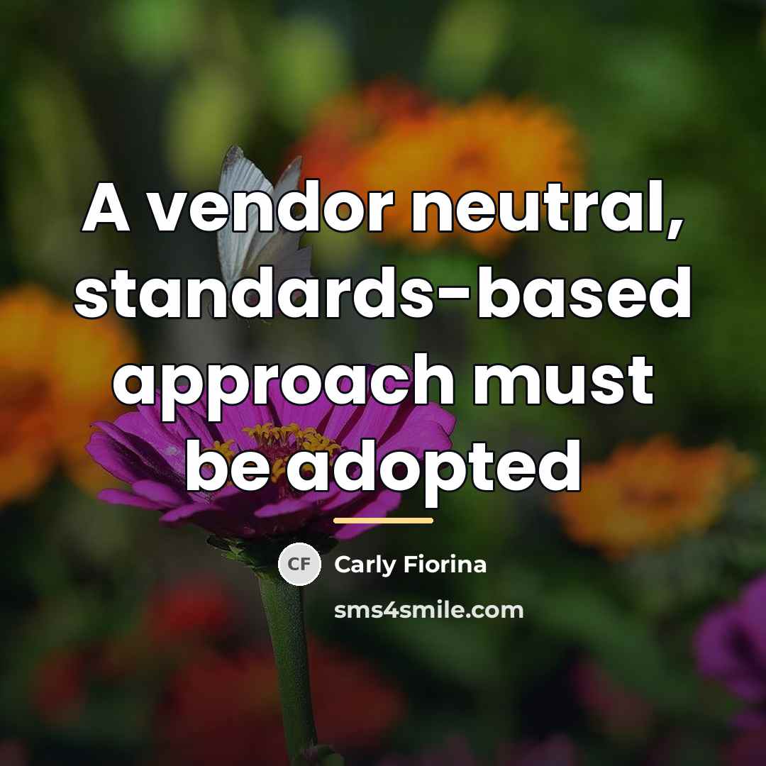 “A vendor neutral, standards-based approach must be adopted…” quote by Carly Fiorina