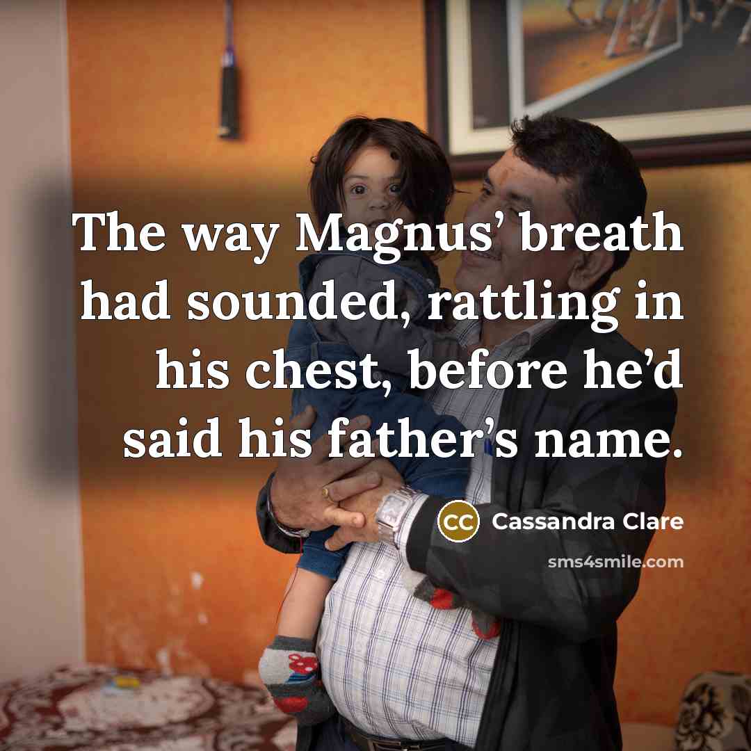 “The way Magnus’ breath had sounded, rattling in his chest,…” quote by Cassandra Clare