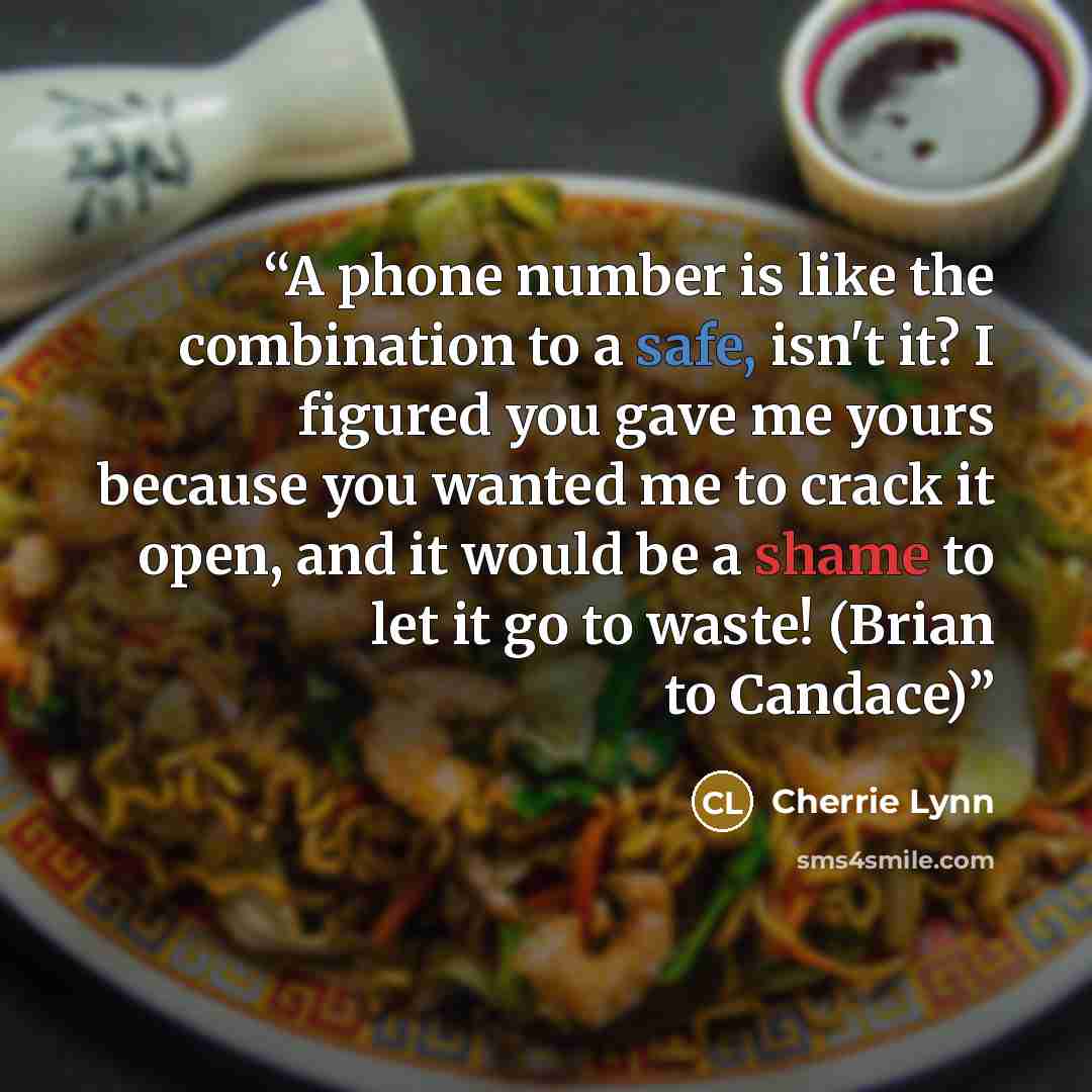 “A phone number is like the combination to a safe, isn't it? I figured you gave me yours because you wanted me to crack it open, and it would be a shame to let it go to waste! (Brian to Candace)” quote by Cherrie Lynn