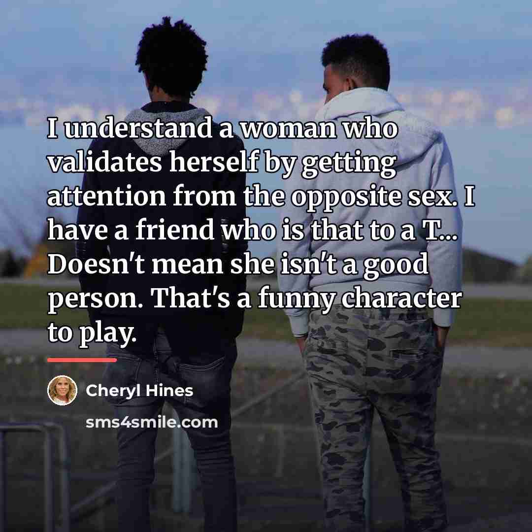 “I understand a woman who validates herself by getting attention…” quote by Cheryl Hines