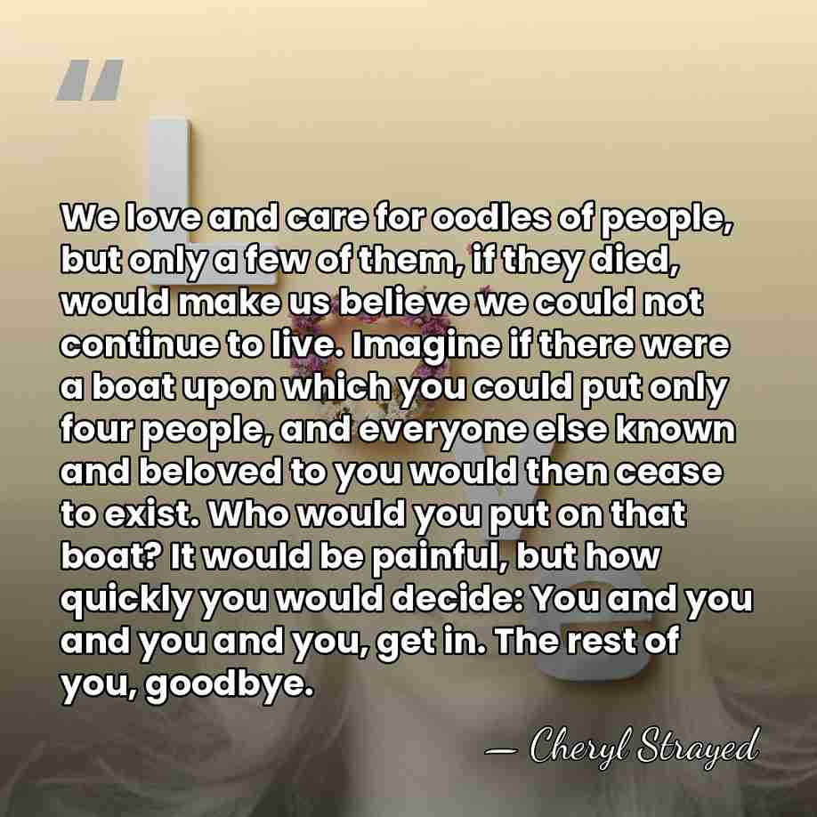 We love and care for oodles of people, but only a few&hellip; - Cheryl Strayed