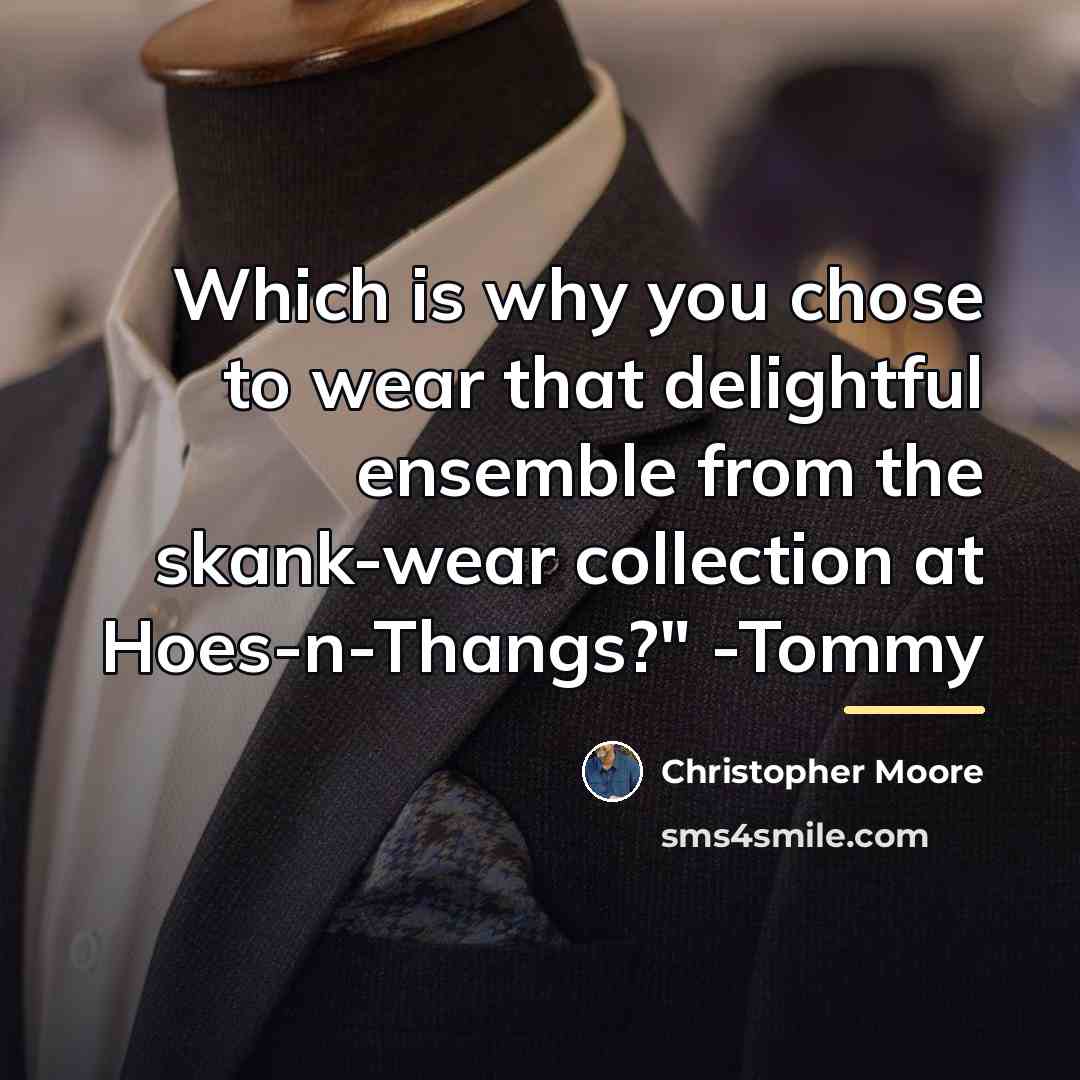 “Which is why you chose to wear that delightful ensemble…” quote by Christopher Moore